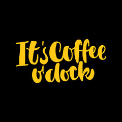 Its coffee o' clock. Good coffee good day. Hand drawn lettering poster. Vector illusration.