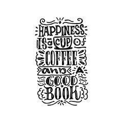 Happiness is a cup of coffee and a good book. Hand drawn lettering poster. Vector illusration.