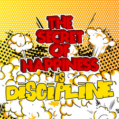 The Secret of Happiness is Discipline. Vector illustrated comic book style design. Inspirational, motivational quote.