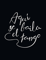 Hand written lettering quote Aqui se baila el tango in Spanish, tr. Tango is danced here. Isolated objects on black background. Vector illustration. Design concept for t-shirt print, poster, card.