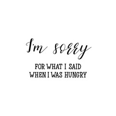 I'am sorry for what I said when I was hungry. Lettering. calligraphy vector illustration. Scandinavian style
