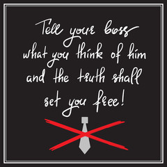 Tell your boss what you think of him and the truth shall set you free - handwritten motivational quote. Print for inspiring poster, t-shirt, bag, cups, postcard, flyer, sticker. Simple funny vector