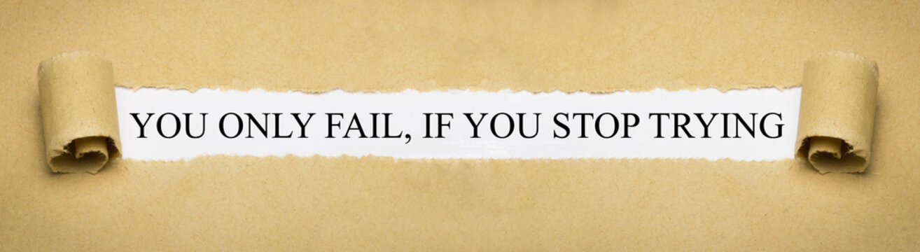 You only fail, if you stop trying