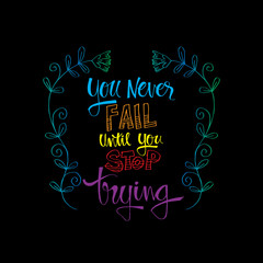 You never fail until you stop trying. Inspirational quote.