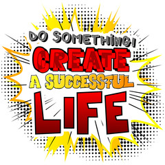 Do something! Create a Successful Life. Vector illustrated comic book style design. Inspirational, motivational quote.