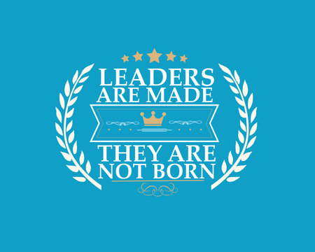 Leaders Are Made They Are Not Born