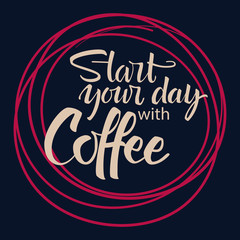 Start your day with coffee lettering. Modern handwritten poster.