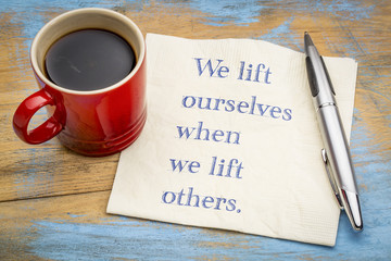 We lift ourselves by lifting others