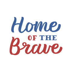 Home of the Brave. Patriotic hand lettering quote with blue and red colors. Isolated on white background. Vector illustration.