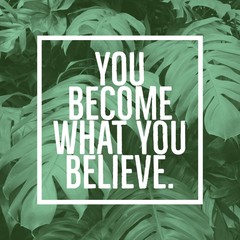 Inspirational motivational quote "you become what you believe." on green leafs background.
