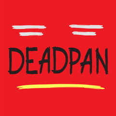 Deadpan - handwritten quote, American slang, urban dictionary. Pocker-faced. Print for poster, t-shirt,  bag, logo,  postcard, flyer, sticker, sweatshirt, cup, badge. Emoticon expressionless smiley.
