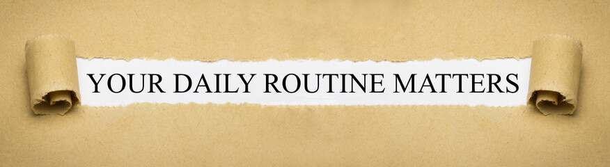 Your daily routine matters