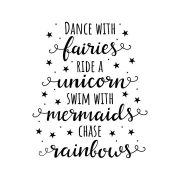 Dance with fairies, ride a unicorn, swim with mermaids, chase rainbows. Vector quote
