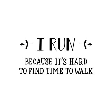 I run. becouse its hard to find time to walk. Lettering. calligraphy vector illustration.