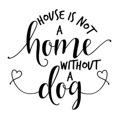 House is not a home without a dog. - funny hand drawn vector saying.