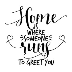 Home is where someone runs to greet you. - funny hand drawn vector saying.
