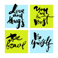 Set of handwritten lettering. Calligraphy phrases love and hugs, be brave, be yourself, You are the best