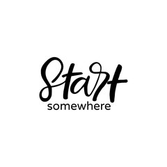Fototapeta premium Hand drawn lettering card. The inscription: start somewhere. Perfect design for greeting cards, posters, T-shirts, banners, print invitations.