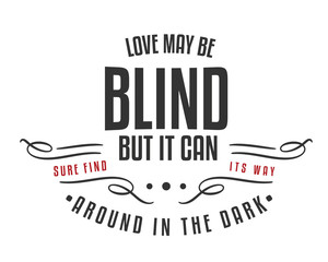 Love may be blind, but it can sure find its way around in the dark! 