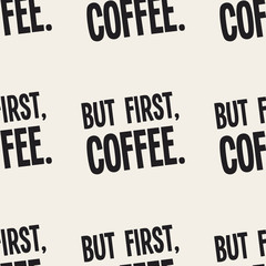 Seamless pattern with repeating text, ‘But First, Coffee’.