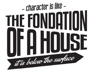 Character is like the foundation of a house -- it is below the surface. 