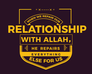 When we repair our relationship with Allah, He repairs everything else for us.