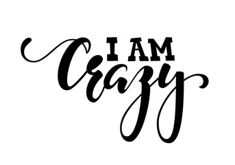 Handdrawn lettering of a phrase i am crazy. Inspirational and Motivational Quotes. Hand Brush Lettering And Typography Design Art Your Designs T-shirts, For Posters, Invitations, Cards.