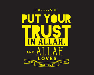 put your trust in Allah, and Allah loves those that trust in him