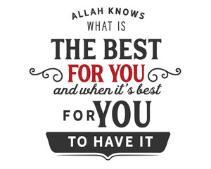 Allah knows what is the best for you and when it's best for you to have it