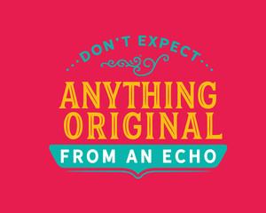 don't expect anything original from an echo