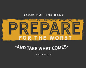 look for the best prepare for the worst and take what comes