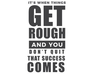 Obraz premium it's when things get rough and you don't quit that success comes