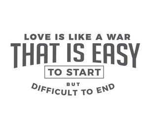 love is like a war that is easy to start but difficult to end