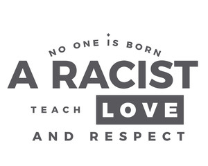 no one is born a racist, teach love and respect
