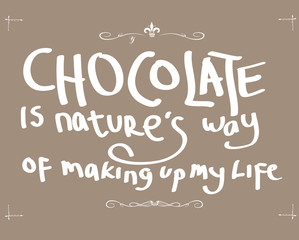 chocolate is nature's way of making up my life