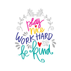 Play nice work hard be kind hand lettering. Motivational quote.