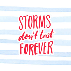 Storms don't last forever. Inspirational quote, handwritten saying on watercolor stripes background. Poster and cards design.