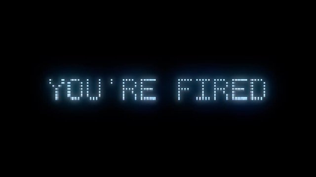 An LED-style text message: You're fired. Blue words on black, full of digital glitch noise.
