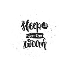 Vector hand drawn illustration. Phrases Sleep is for the weak, lettering. Idea for poster, postcard.