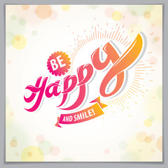 Be Happy joyful and bright vector greeting card. Includes beautiful lettering composition placed over blurred circles abstract background. Square shape format with CMYK colors acceptable for print.