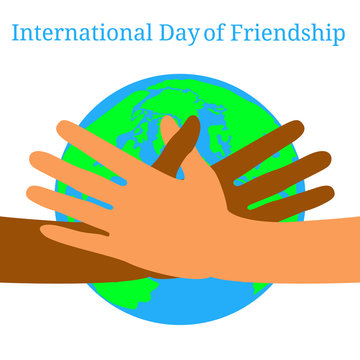 International Day of Friendship. 30 July. Hands of people of different nationalities. They stretch to make a handshake. Planet Earth on the background. Name of the event.