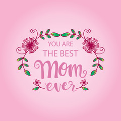 You are the best mom ever lettering. Happy mothers day design elements.