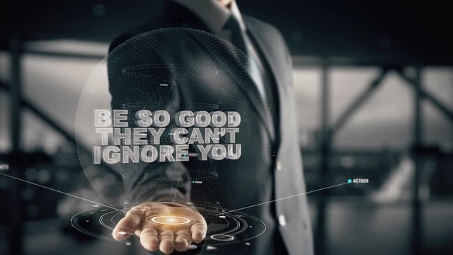 Be so good they can’t ignore you with hologram businessman concept