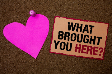Conceptual hand writing showing What Brought You Here Question. Business photo showcasing Ambition can be obtain by determination Brown rug Ideas message pink heart love feelings thoughts.