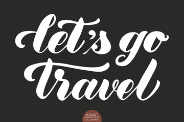 Vector hand drawn lettering Let's Go Travel. Elegant modern calligraphy ink illustration. Typography poster on dark background. For cards, invitations, prints etc. Quote about travel and adventure.