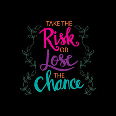 Take the risk or lose the chance phrase. Motivational quote.