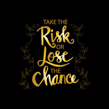 Take the risk or lose the chance phrase. Motivational quote.