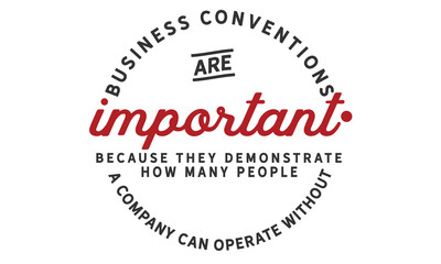 Business conventions are important because they demonstrate how many people a company can operate without.