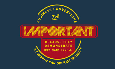 Business conventions are important because they demonstrate how many people a company can operate without.