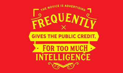 The novice in advertising frequently gives the public credit, for too much intelligence.